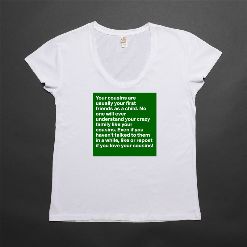 Your cousins are usually your first friends as a child. No one will ever understand your crazy family like your cousins. Even if you haven't talked to them in a while, like or repost if you love your cousins!  White Womens Women Shirt T-Shirt Quote Custom Roadtrip Satin Jersey 