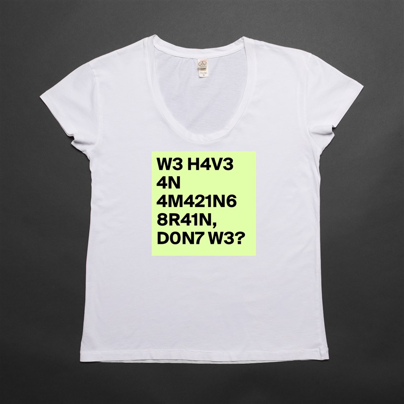 W3 H4V3 4N 4M421N6 8R41N, D0N7 W3? White Womens Women Shirt T-Shirt Quote Custom Roadtrip Satin Jersey 