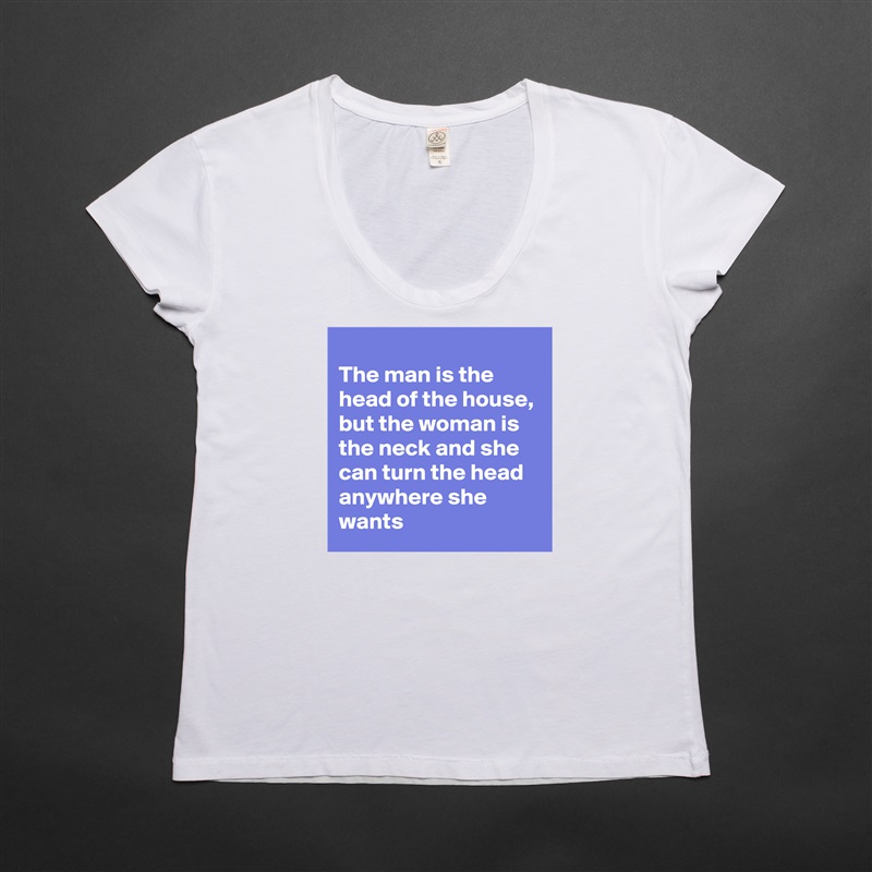 
The man is the head of the house, but the woman is the neck and she can turn the head anywhere she wants White Womens Women Shirt T-Shirt Quote Custom Roadtrip Satin Jersey 