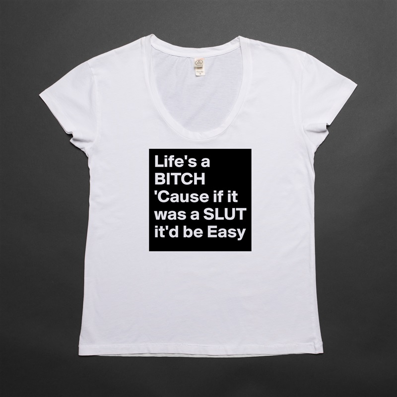 Life's a BITCH 'Cause if it was a SLUT it'd be Easy White Womens Women Shirt T-Shirt Quote Custom Roadtrip Satin Jersey 