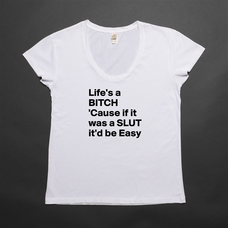 Life's a BITCH 'Cause if it was a SLUT it'd be Easy White Womens Women Shirt T-Shirt Quote Custom Roadtrip Satin Jersey 
