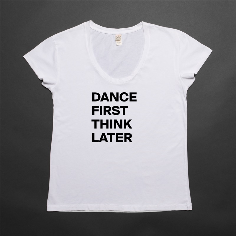 DANCE FIRST THINK LATER White Womens Women Shirt T-Shirt Quote Custom Roadtrip Satin Jersey 