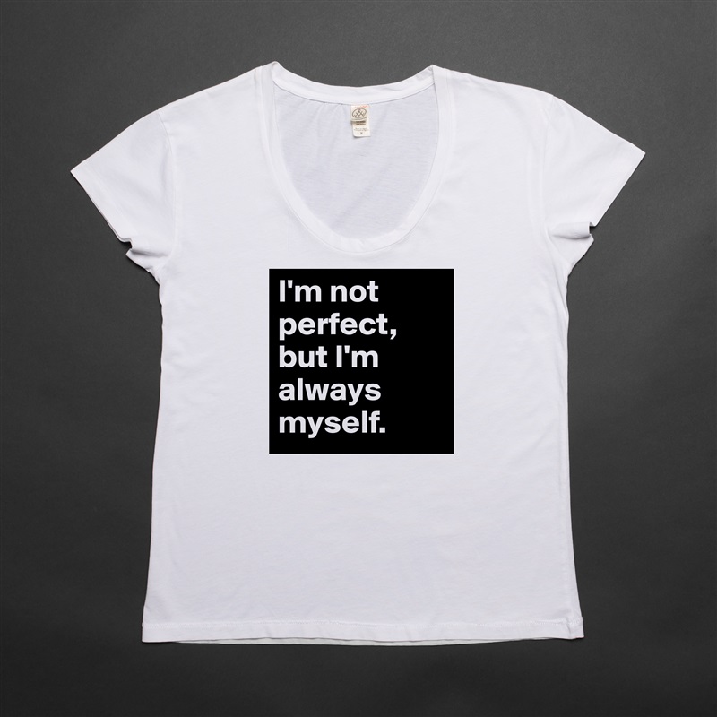 I'm not perfect, but I'm always myself. White Womens Women Shirt T-Shirt Quote Custom Roadtrip Satin Jersey 