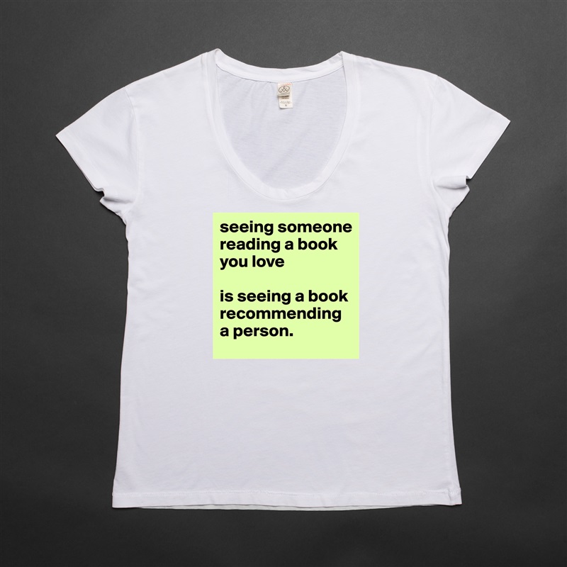 seeing someone reading a book you love

is seeing a book recommending a person.  White Womens Women Shirt T-Shirt Quote Custom Roadtrip Satin Jersey 
