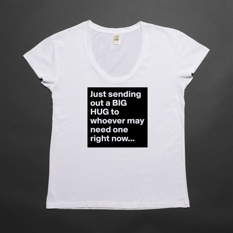 Just sending out a BIG HUG to whoever may need one right now...  White Womens Women Shirt T-Shirt Quote Custom Roadtrip Satin Jersey 