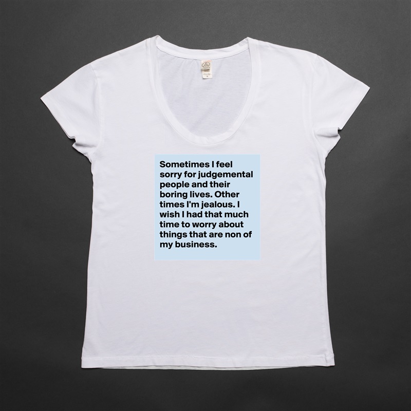 Sometimes I feel sorry for judgemental people and their boring lives. Other times I'm jealous. I wish I had that much time to worry about things that are non of my business.  White Womens Women Shirt T-Shirt Quote Custom Roadtrip Satin Jersey 