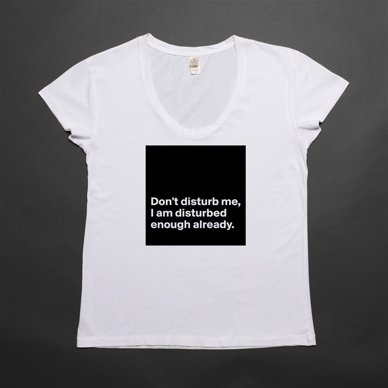 



Don't disturb me, I am disturbed enough already. White Womens Women Shirt T-Shirt Quote Custom Roadtrip Satin Jersey 