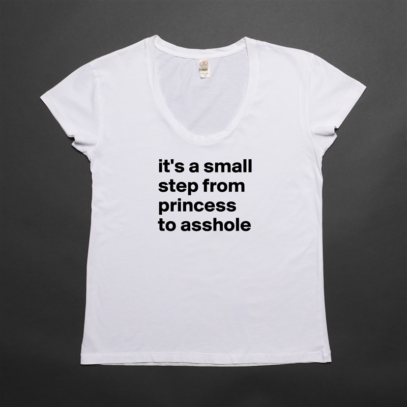 it's a small step from princess to asshole White Womens Women Shirt T-Shirt Quote Custom Roadtrip Satin Jersey 