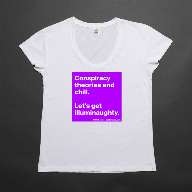 Conspiracy 
theories and chill. 

Let's get illuminaughty. White Womens Women Shirt T-Shirt Quote Custom Roadtrip Satin Jersey 