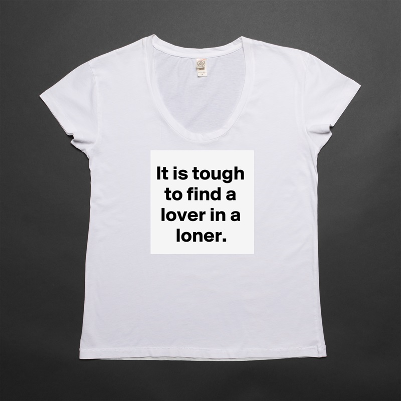 It is tough to find a lover in a loner. White Womens Women Shirt T-Shirt Quote Custom Roadtrip Satin Jersey 
