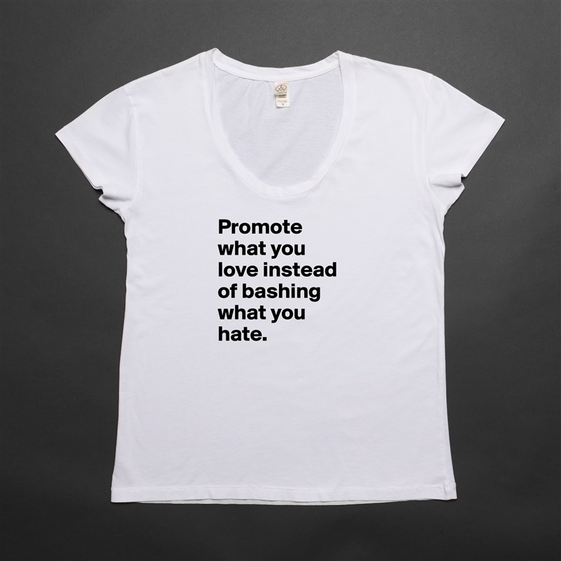 Promote what you love instead of bashing what you hate.  White Womens Women Shirt T-Shirt Quote Custom Roadtrip Satin Jersey 
