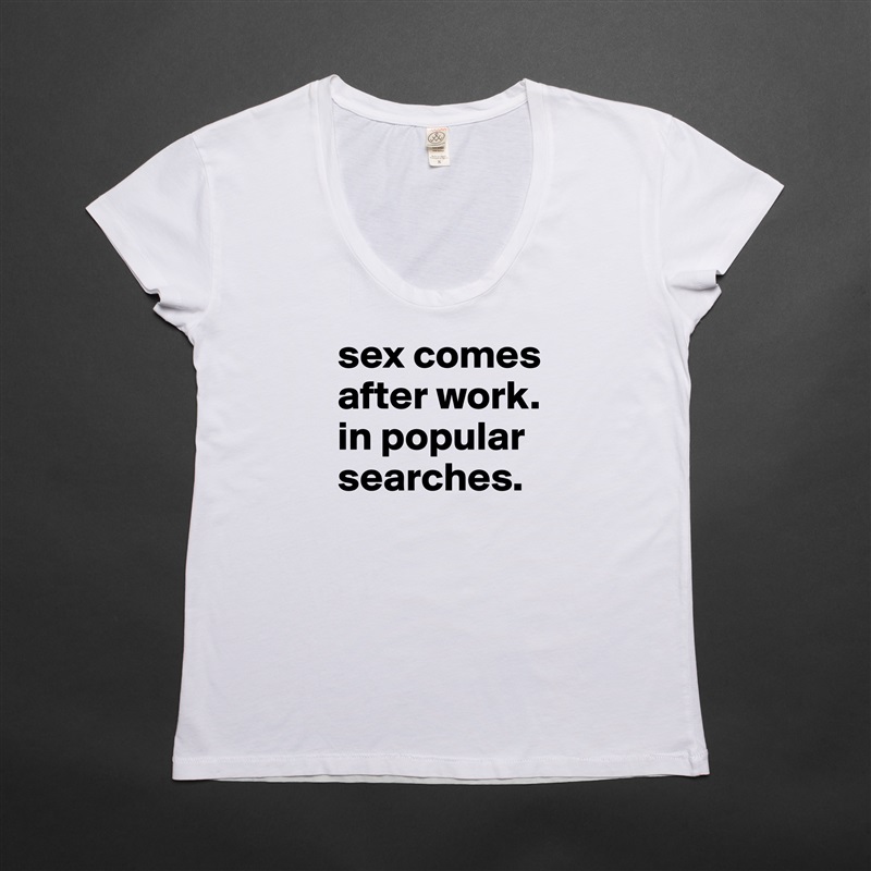 sex comes after work.
in popular searches. White Womens Women Shirt T-Shirt Quote Custom Roadtrip Satin Jersey 