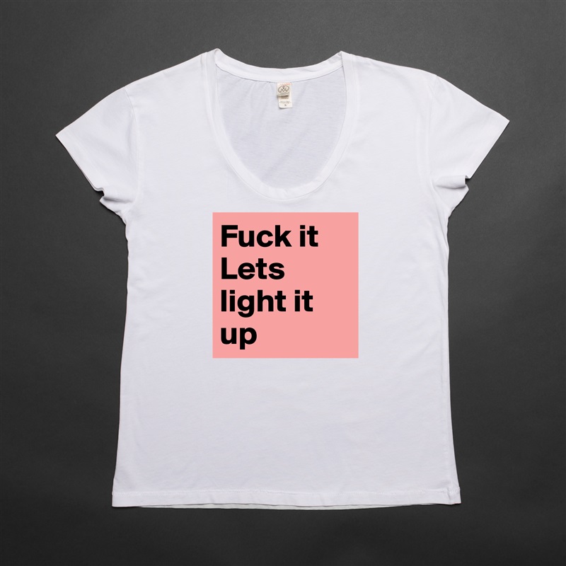 Fuck it
Lets light it up  White Womens Women Shirt T-Shirt Quote Custom Roadtrip Satin Jersey 