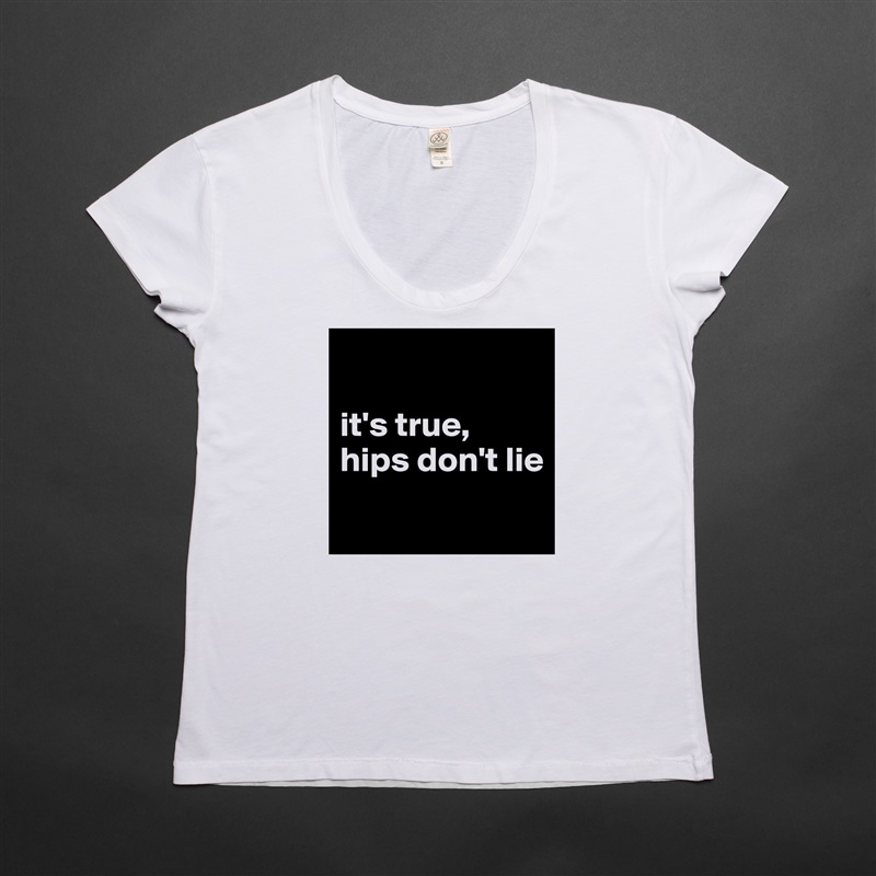 

it's true, 
hips don't lie
 White Womens Women Shirt T-Shirt Quote Custom Roadtrip Satin Jersey 