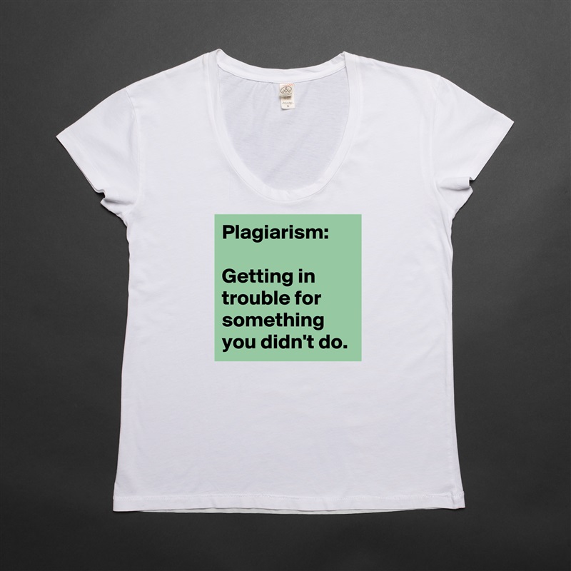Plagiarism:

Getting in trouble for something you didn't do. White Womens Women Shirt T-Shirt Quote Custom Roadtrip Satin Jersey 