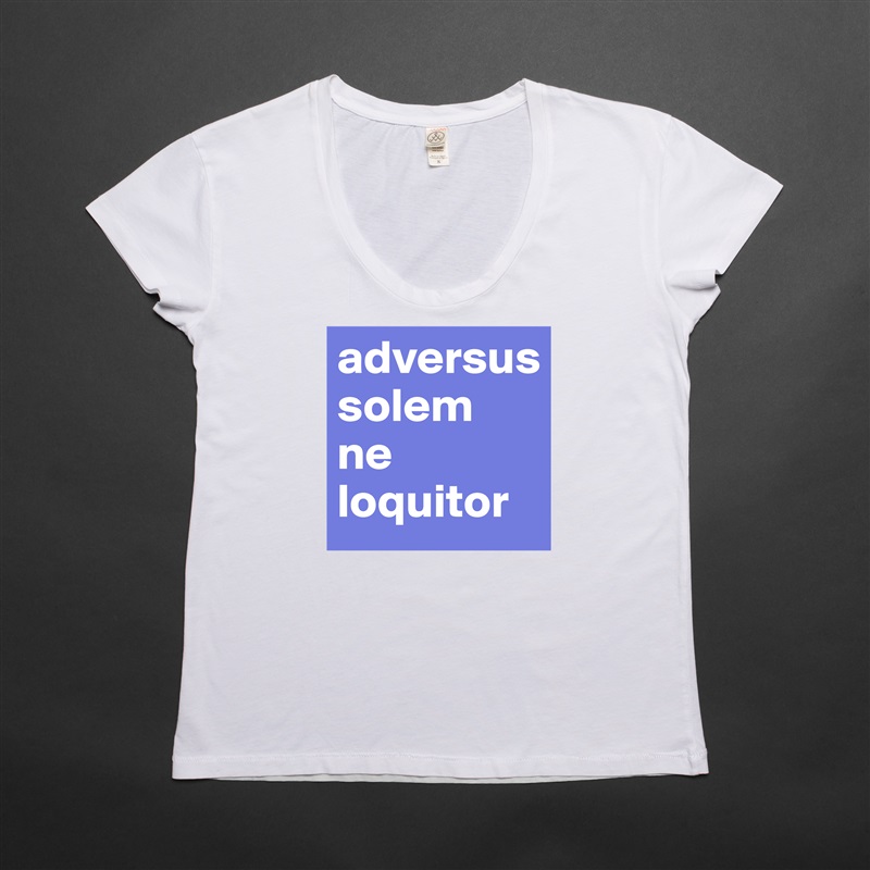 adversus 
solem 
ne 
loquitor White Womens Women Shirt T-Shirt Quote Custom Roadtrip Satin Jersey 