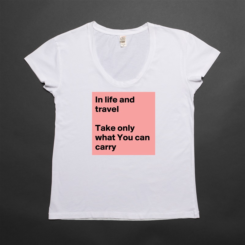 In life and travel

Take only what You can carry White Womens Women Shirt T-Shirt Quote Custom Roadtrip Satin Jersey 