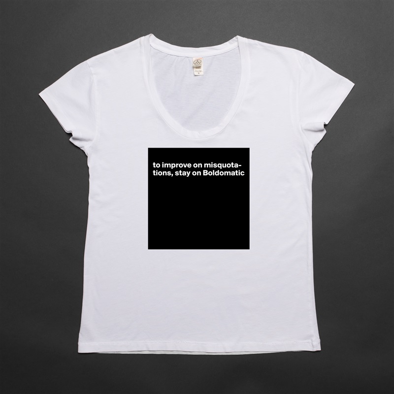 
to improve on misquota-tions, stay on Boldomatic







 White Womens Women Shirt T-Shirt Quote Custom Roadtrip Satin Jersey 