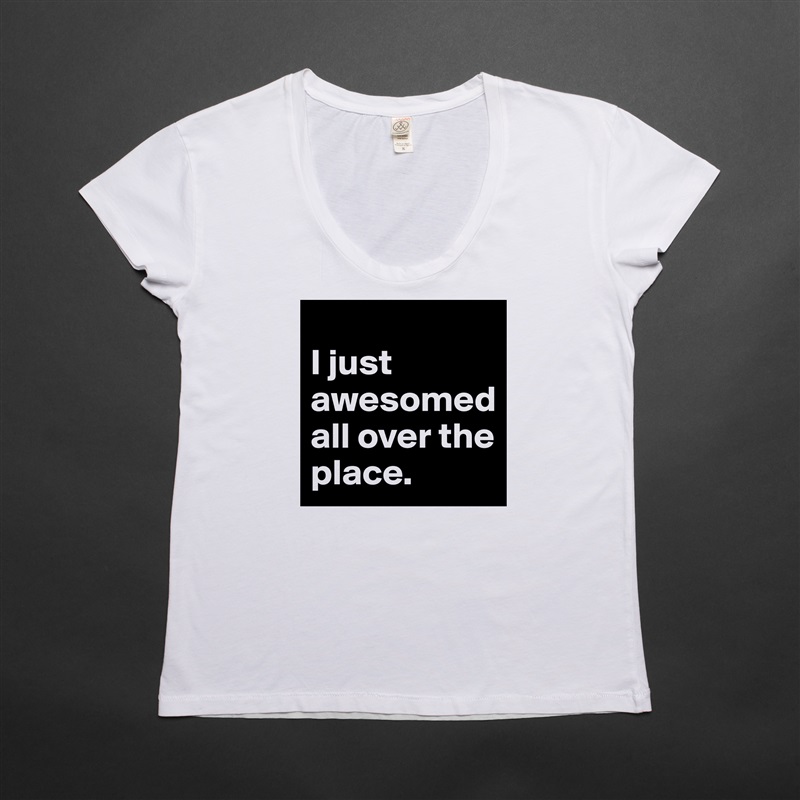 
I just awesomed all over the place. White Womens Women Shirt T-Shirt Quote Custom Roadtrip Satin Jersey 