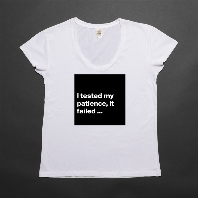 

I tested my patience, it failed ...
 White Womens Women Shirt T-Shirt Quote Custom Roadtrip Satin Jersey 