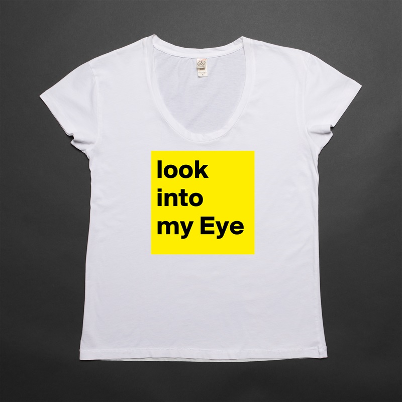 look into my Eye White Womens Women Shirt T-Shirt Quote Custom Roadtrip Satin Jersey 