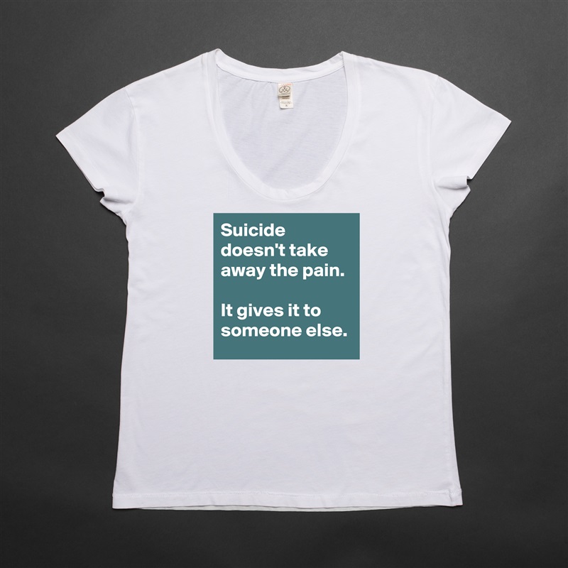 Suicide doesn't take away the pain.

It gives it to someone else. White Womens Women Shirt T-Shirt Quote Custom Roadtrip Satin Jersey 
