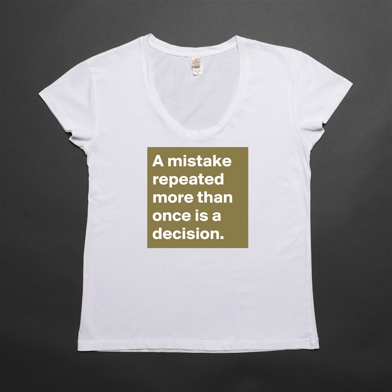 A mistake repeated more than once is a decision. White Womens Women Shirt T-Shirt Quote Custom Roadtrip Satin Jersey 