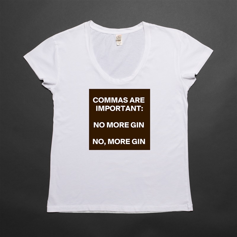 COMMAS ARE IMPORTANT:

NO MORE GIN

NO, MORE GIN White Womens Women Shirt T-Shirt Quote Custom Roadtrip Satin Jersey 
