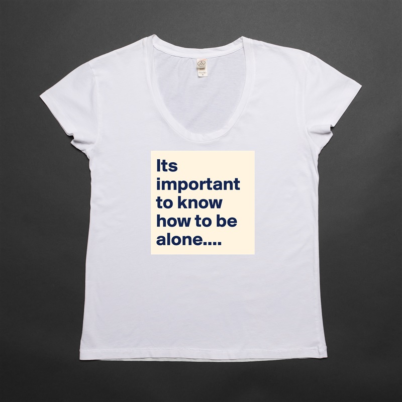 Its important to know how to be alone.... White Womens Women Shirt T-Shirt Quote Custom Roadtrip Satin Jersey 