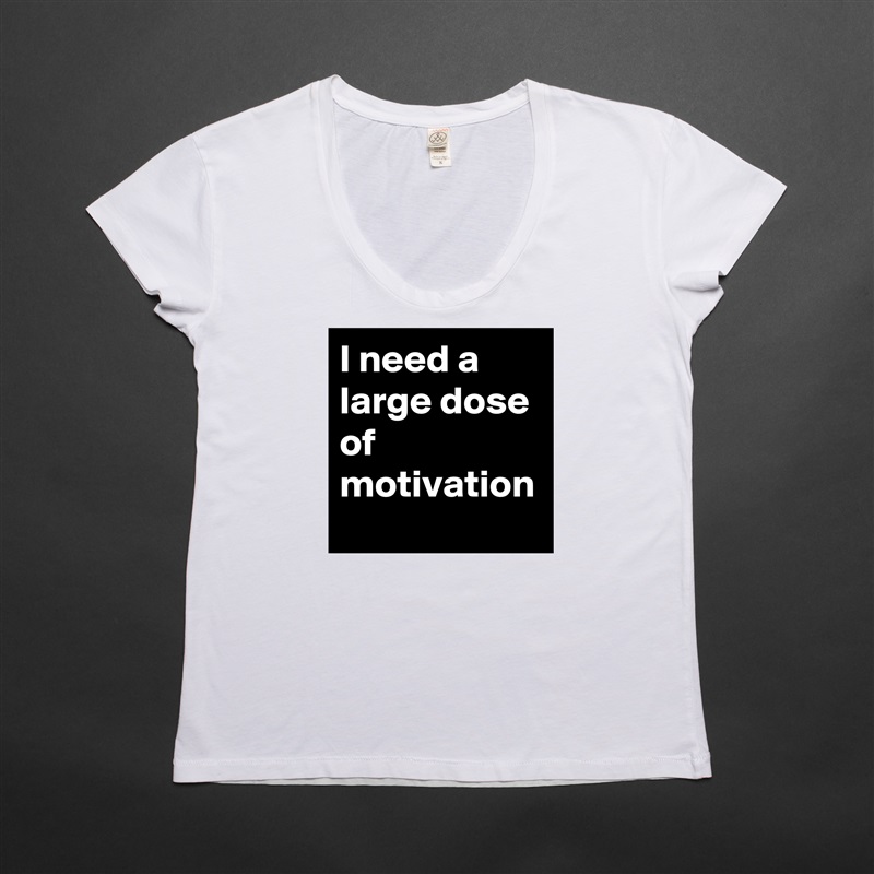 I need a large dose of motivation White Womens Women Shirt T-Shirt Quote Custom Roadtrip Satin Jersey 