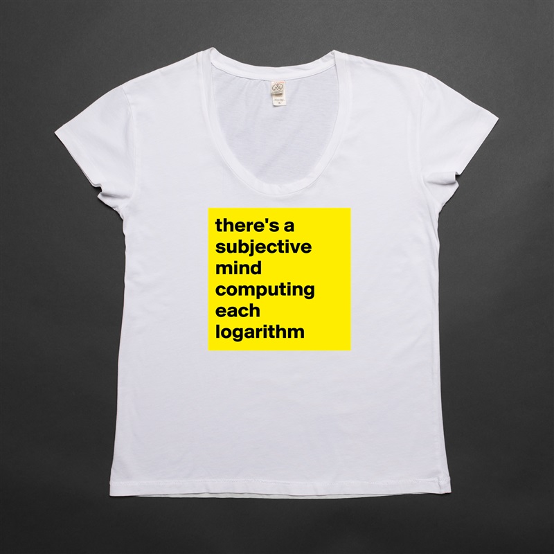 there's a subjective mind computing each logarithm  White Womens Women Shirt T-Shirt Quote Custom Roadtrip Satin Jersey 