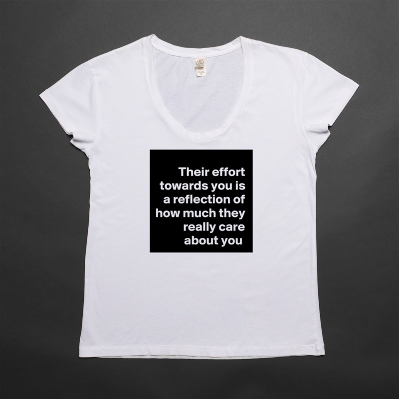 Their effort towards you is a reflection of how much they really care about you  White Womens Women Shirt T-Shirt Quote Custom Roadtrip Satin Jersey 