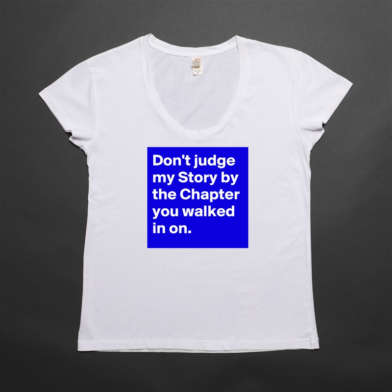 Don't judge my Story by the Chapter you walked in on. White Womens Women Shirt T-Shirt Quote Custom Roadtrip Satin Jersey 