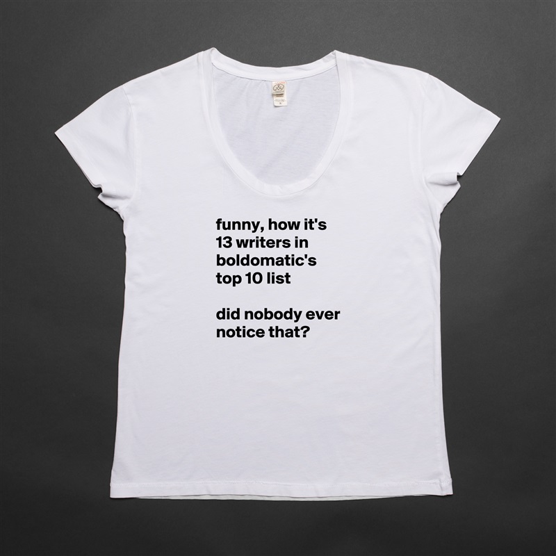 funny, how it's 13 writers in boldomatic's top 10 list

did nobody ever notice that? White Womens Women Shirt T-Shirt Quote Custom Roadtrip Satin Jersey 