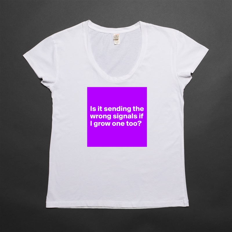 

Is it sending the wrong signals if I grow one too?

 White Womens Women Shirt T-Shirt Quote Custom Roadtrip Satin Jersey 