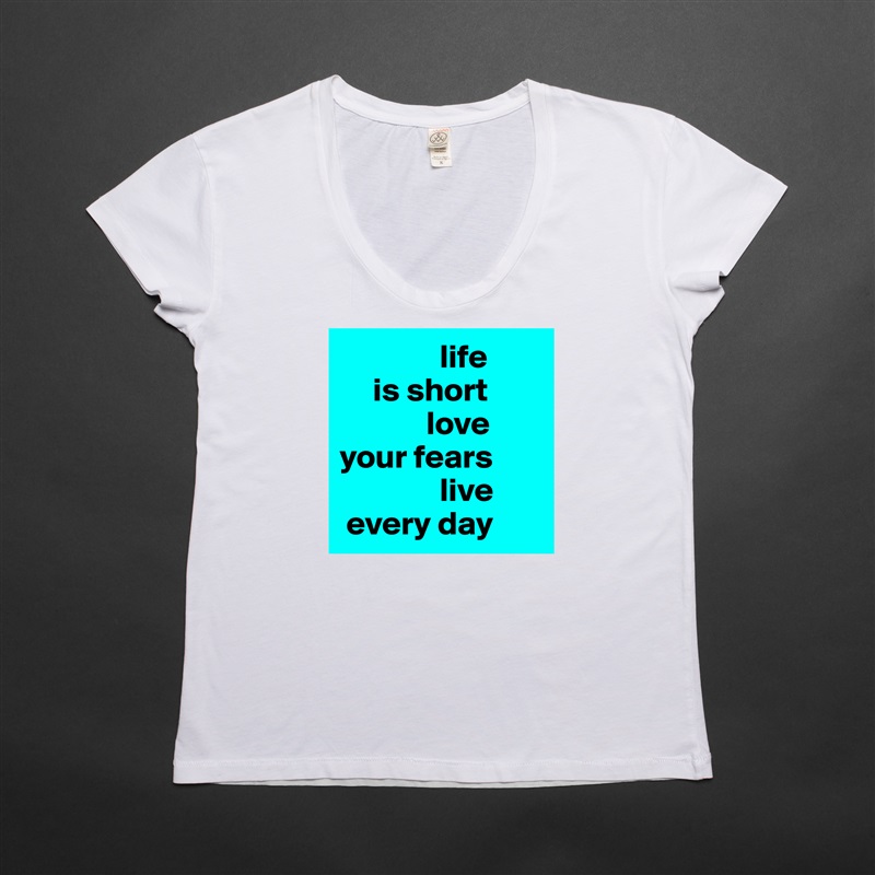                life
     is short
             love 
your fears
               live
 every day White Womens Women Shirt T-Shirt Quote Custom Roadtrip Satin Jersey 