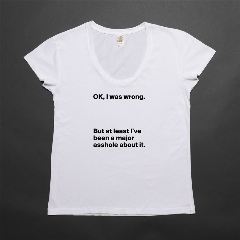 OK, I was wrong.




But at least I've been a major asshole about it. White Womens Women Shirt T-Shirt Quote Custom Roadtrip Satin Jersey 