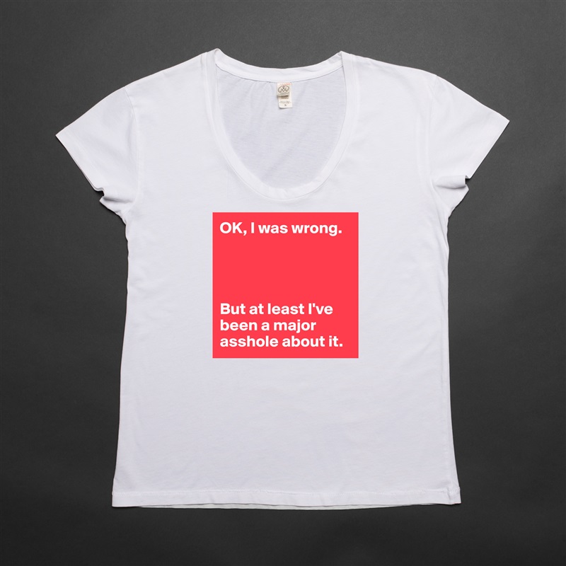 OK, I was wrong.




But at least I've been a major asshole about it. White Womens Women Shirt T-Shirt Quote Custom Roadtrip Satin Jersey 