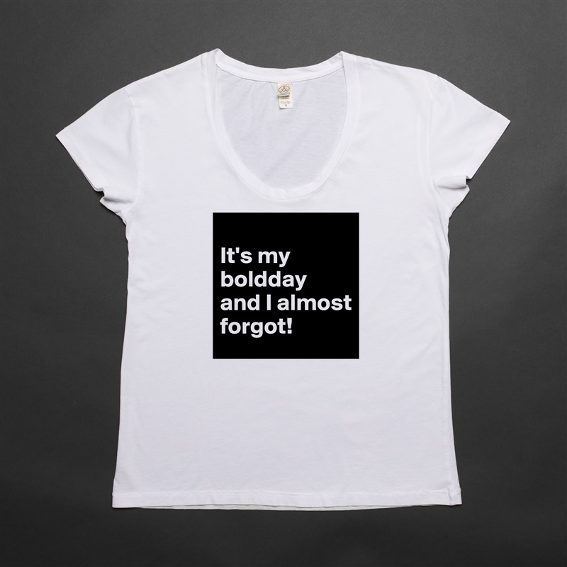 
It's my boldday and I almost forgot! White Womens Women Shirt T-Shirt Quote Custom Roadtrip Satin Jersey 