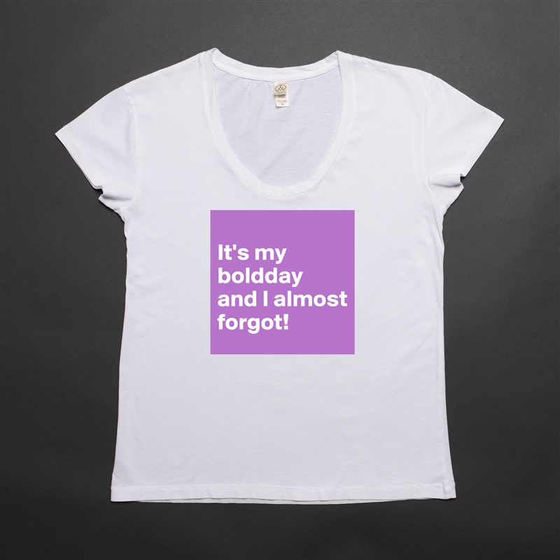 
It's my boldday and I almost forgot! White Womens Women Shirt T-Shirt Quote Custom Roadtrip Satin Jersey 