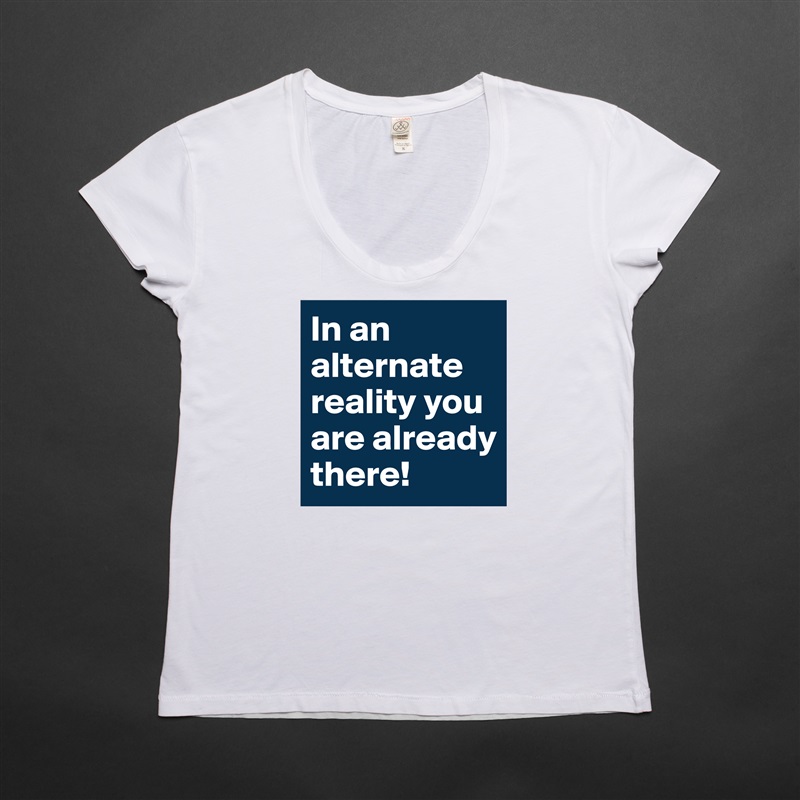 In an alternate reality you are already there! White Womens Women Shirt T-Shirt Quote Custom Roadtrip Satin Jersey 