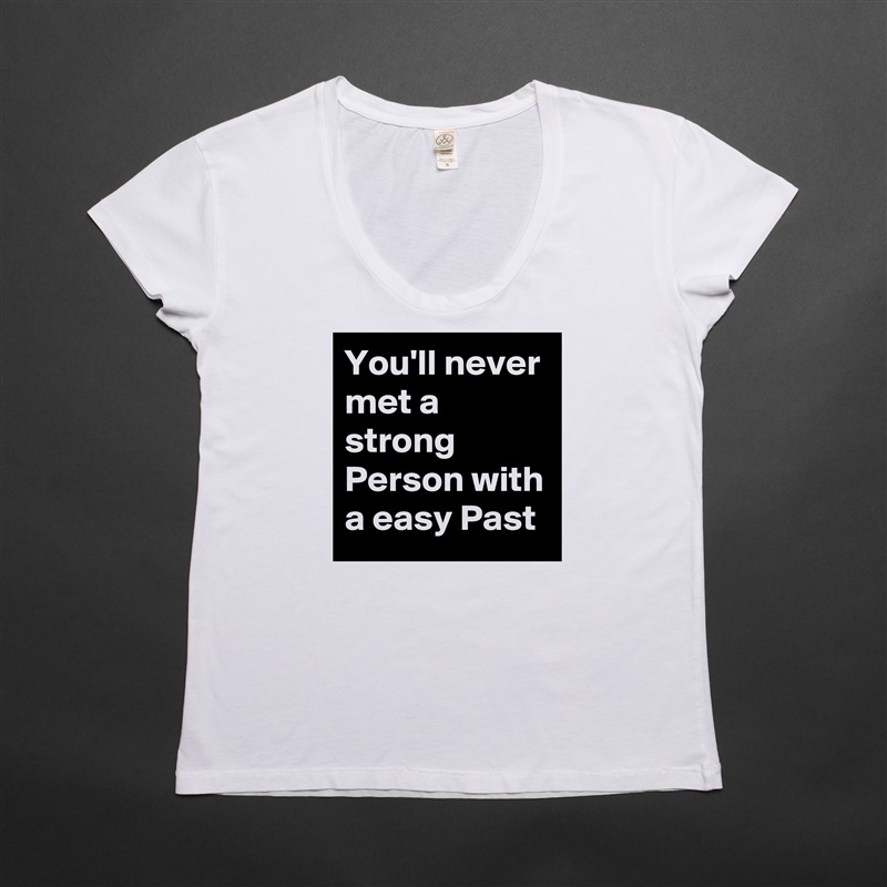 You'll never met a strong Person with a easy Past White Womens Women Shirt T-Shirt Quote Custom Roadtrip Satin Jersey 