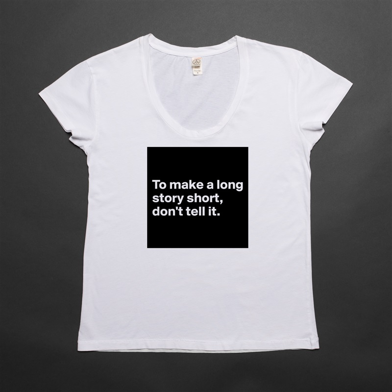 

To make a long story short, don't tell it.
 White Womens Women Shirt T-Shirt Quote Custom Roadtrip Satin Jersey 