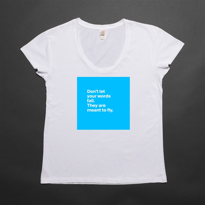 

        Don't let 
        your words 
        fall.          
        They are           
        meant to fly.


 White Womens Women Shirt T-Shirt Quote Custom Roadtrip Satin Jersey 