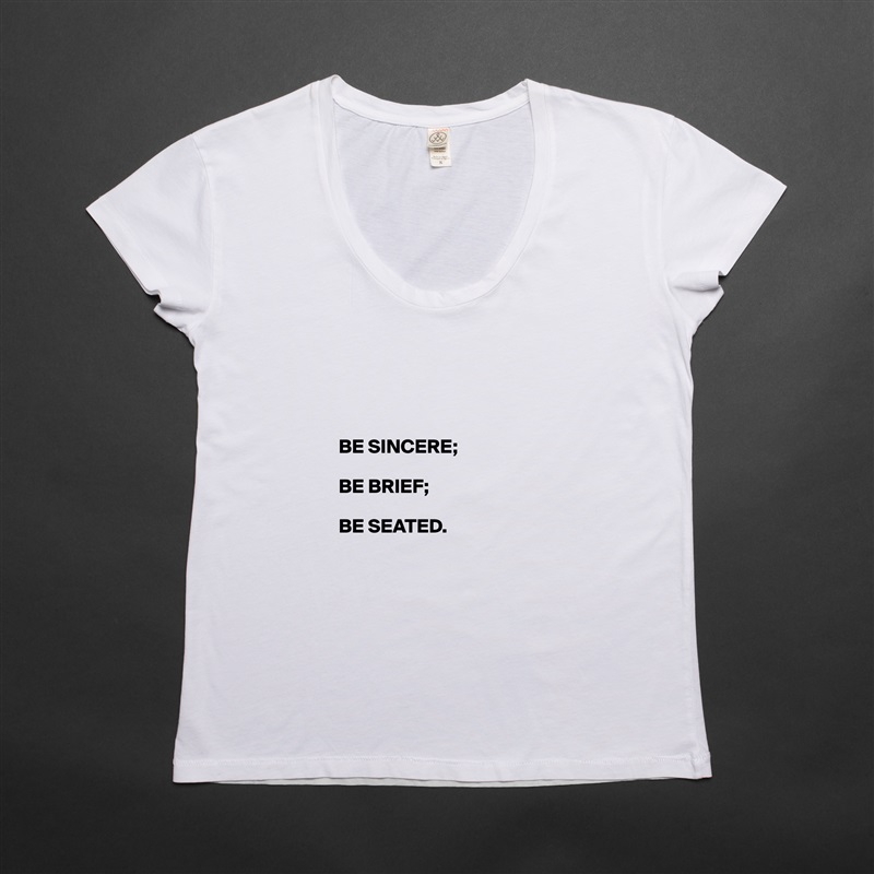 




BE SINCERE;

BE BRIEF;

BE SEATED. White Womens Women Shirt T-Shirt Quote Custom Roadtrip Satin Jersey 