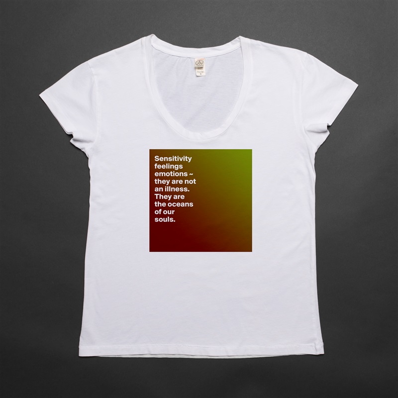 Sensitivity
feelings
emotions ~  
they are not 
an illness.
They are 
the oceans 
of our 
souls.


 White Womens Women Shirt T-Shirt Quote Custom Roadtrip Satin Jersey 