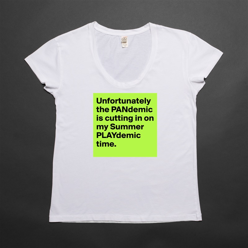 Unfortunately the PANdemic is cutting in on my Summer PLAYdemic time. White Womens Women Shirt T-Shirt Quote Custom Roadtrip Satin Jersey 