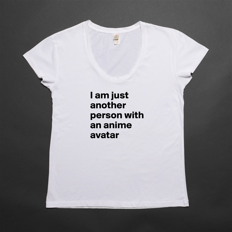 I am just another person with an anime avatar White Womens Women Shirt T-Shirt Quote Custom Roadtrip Satin Jersey 
