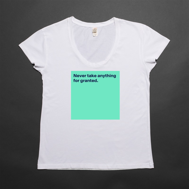 Never take anything for granted.





 White Womens Women Shirt T-Shirt Quote Custom Roadtrip Satin Jersey 