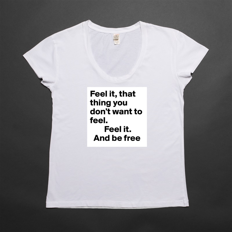 Feel it, that thing you don't want to feel.
        Feel it.
  And be free White Womens Women Shirt T-Shirt Quote Custom Roadtrip Satin Jersey 
